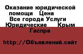 Оказание юридической помощи › Цена ­ 500 - Все города Услуги » Юридические   . Крым,Гаспра